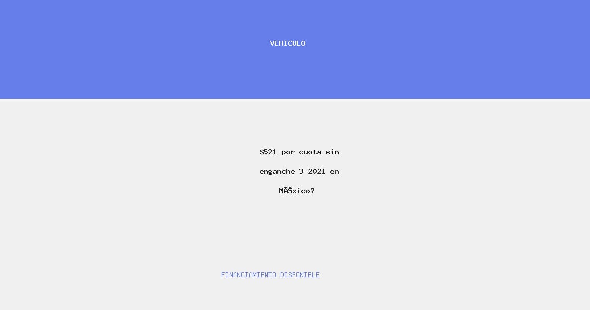 $521 por cuota sin enganche 3 2021 en México?